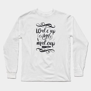 Wake up and makeup T-shirt Long Sleeve T-Shirt